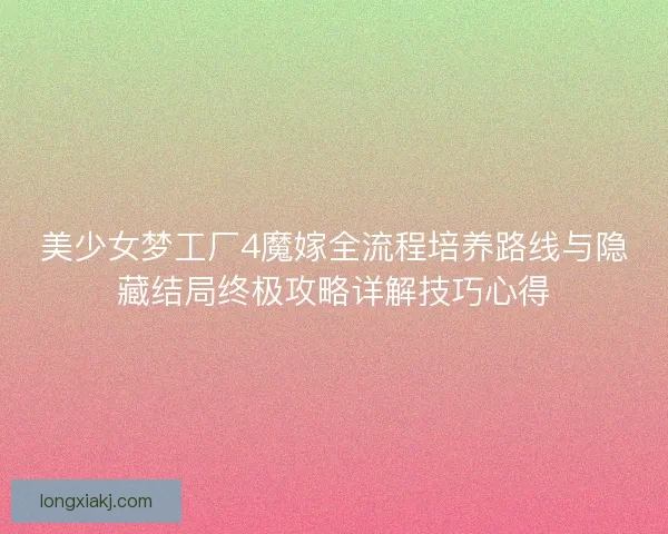 美少女梦工厂4魔嫁全流程培养路线与隐藏结局终极攻略详解技巧心得