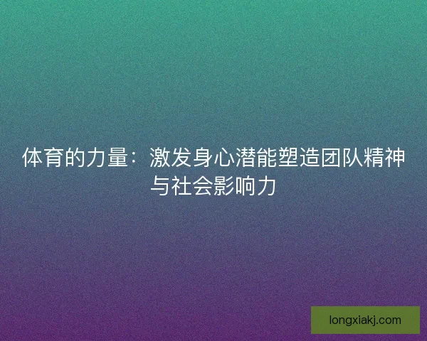 体育的力量：激发身心潜能塑造团队精神与社会影响力